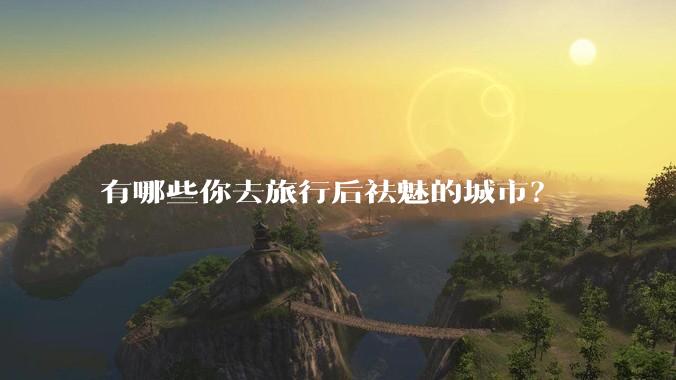 有哪些你去旅行后祛魅的城市？