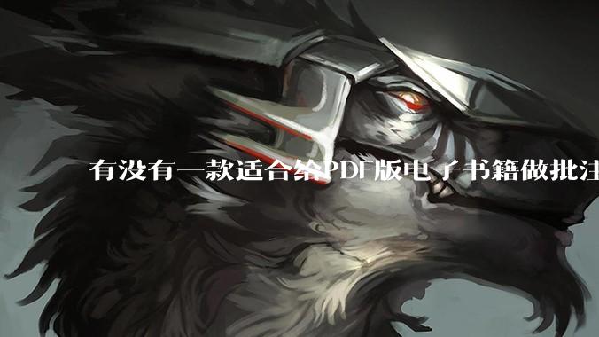 有没有一款适合给PDF版电子书籍做批注写笔记的软件?