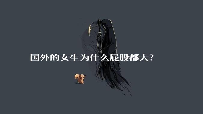国外的女生为什么屁股都大？